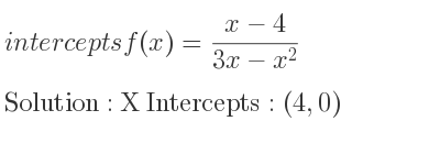 The intercepts of f(x)=(x-4)/(3x-x^2) is X Intercepts: (4,0)